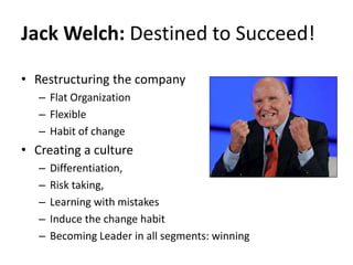Jack Welch: Destined to Succeed!
• Sharing the company vision
– Mission and Values
– Communicate, Communicate,
Communicate...