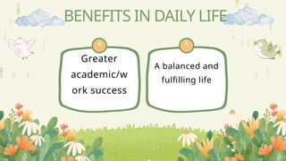 Greater
academic/w
ork success
A balanced and
fulfilling life
BENEFITS IN DAILY LIFE
4 5
 