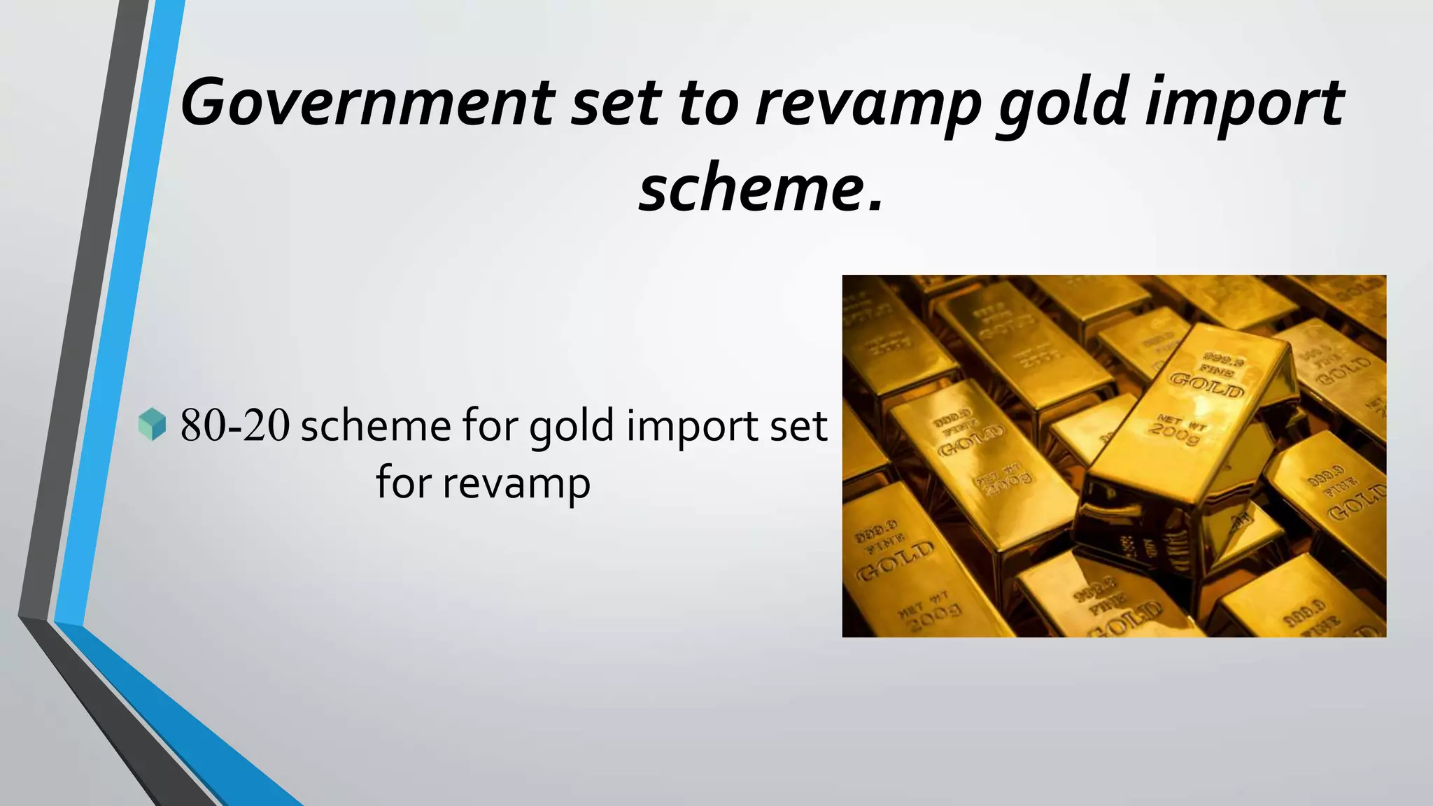 Government set to revamp gold import
scheme.
80-20 scheme for gold import set
for revamp
 