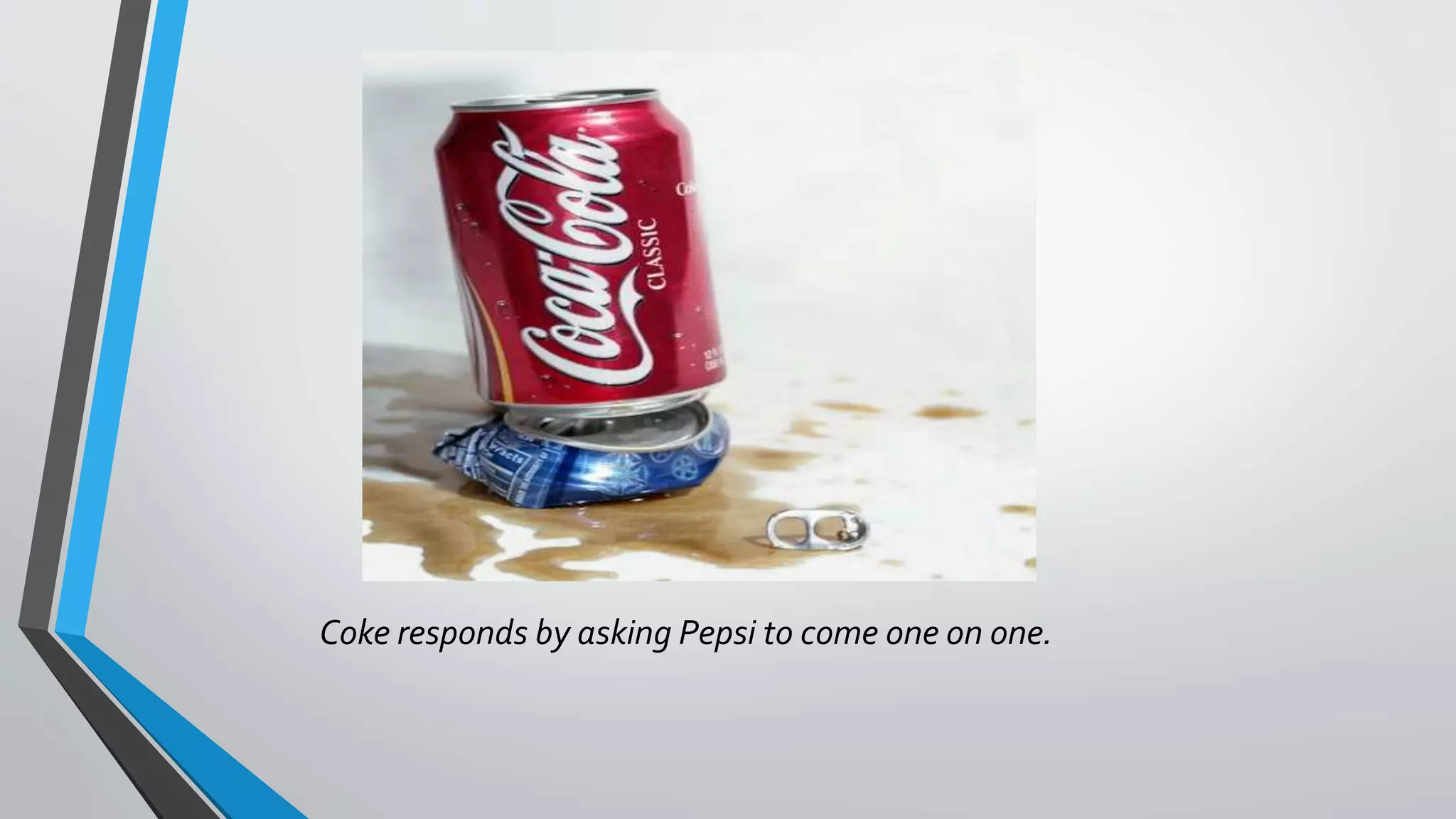 Coke responds by asking Pepsi to come one on one.
 