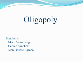 Oligopoly
Members:
Mae Casumpang
Eunice Sanchez
Jean Bhrose Laroco

 