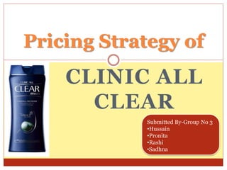Pricing Strategy of 
CLINIC ALL 
CLEAR 
Submitted By-Group No 3 
•Hussain 
•Pronita 
•Rashi 
•Sadhna 
 