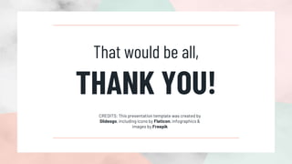 CREDITS: This presentation template was created by
Slidesgo, including icons by Flaticon, infographics &
images by Freepik
That would be all,
THANK YOU!
 