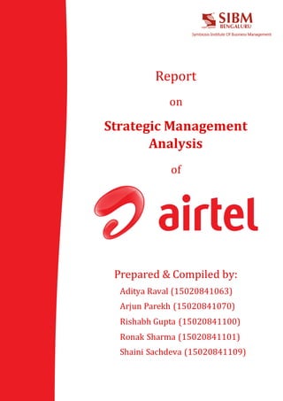 Report
on
Strategic Management
Analysis
of
Prepared & Compiled by:
Aditya Raval (15020841063)
Arjun Parekh (15020841070)
Rishabh Gupta (15020841100)
Ronak Sharma (15020841101)
Shaini Sachdeva (15020841109)
 