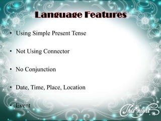 • Using Simple Present Tense
• Not Using Connector
• No Conjunction
• Date, Time, Place, Location
• Event
 