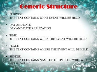• PURPOSE :
THE TEXT CONTAINS WHAT EVENT WILL BE HELD
• DAY AND DATE
DAY AND DATE REALIZATION
• TIME
THE TEXT CONTAINS WHEN THE EVENT WILL BE HELD
• PLACE
THE TEXT CONTAINS WHERE THE EVENT WILL BE HELD
• SENDER
THE TEXT CONTAINS NAME OF THE PERSON WHO WILL
BE COTACTED
 