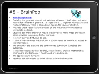 2017/10/15
#8 - BrainPop
• www.brainpop.com
• BrainPop is a group of educational websites with over 1,000 short animated
m...