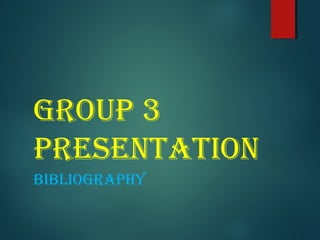 GROUP 3
PRESENTATION
BIBLIOGRAPHY
 