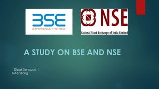 A STUDY ON BSE AND NSE 
|Dipak Senapati | 
IIM-Shillong 
 