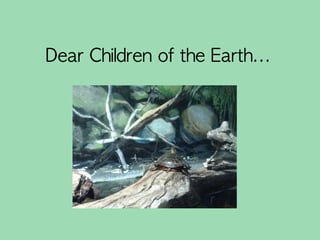 Dear Children of the Earth...
 