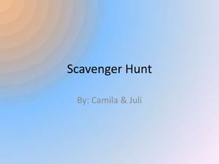 Scavenger Hunt

 By: Camila & Juli
 