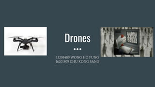 Drones
13208489 WONG HO FUNG
16201809 CHU KONG SANG
 