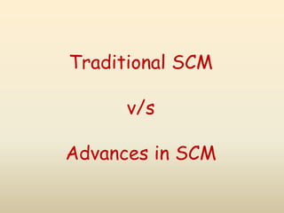 Traditional SCM
v/s
Advances in SCM
 