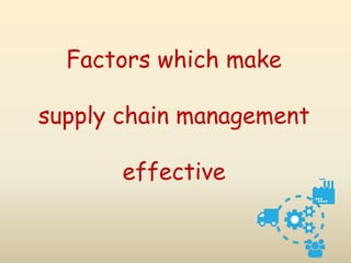 Factors which make
supply chain management
effective
 
