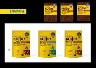 НАШ                                        НАШ                                        НАШ
                                                                                                                                      ПРОДУКТ
                                                ПРОДУКТ                                    ПРОДУКТ

                 ПР О С Т О                                 ПР О С Т О                                 ПР О С Т О
                 кофе                                       кофе                                       кофе
                                                                                                       100%
                 100%                                       100%
 ВАРИАНТЫ        НАТУРАЛЬНЫЙ
                 РА С Т В О Р И М ЫЙ
                 СУБЛИМИРОВАНЫЙ
                 произведено в Индии
                                              [крепкий]
                                                            НАТУРАЛЬНЫЙ
                                                            РА С Т В О Р И М ЫЙ
                                                            СУБЛИМИРОВАНЫЙ
                                                            произведено в Индии
                                                                                         [крепкий]     НАТУРАЛЬНЫЙ
                                                                                                       РА С Т В О Р И М ЫЙ
                                                                                                       СУБЛИМИРОВАНЫЙ
                                                                                                       произведено в Индии
                                                                                                       из отборных сортов арабики
                                                                                                                                    [крепкий]


                                                                                                                                          100 г
                 из отборных сортов арабики         100 г   из отборных сортов арабики         100 г




            1b




1a
 