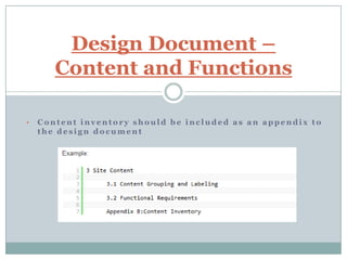 Design Document –
       Content and Functions

•   Content inventory should be included as an appendix to
    the design document
 