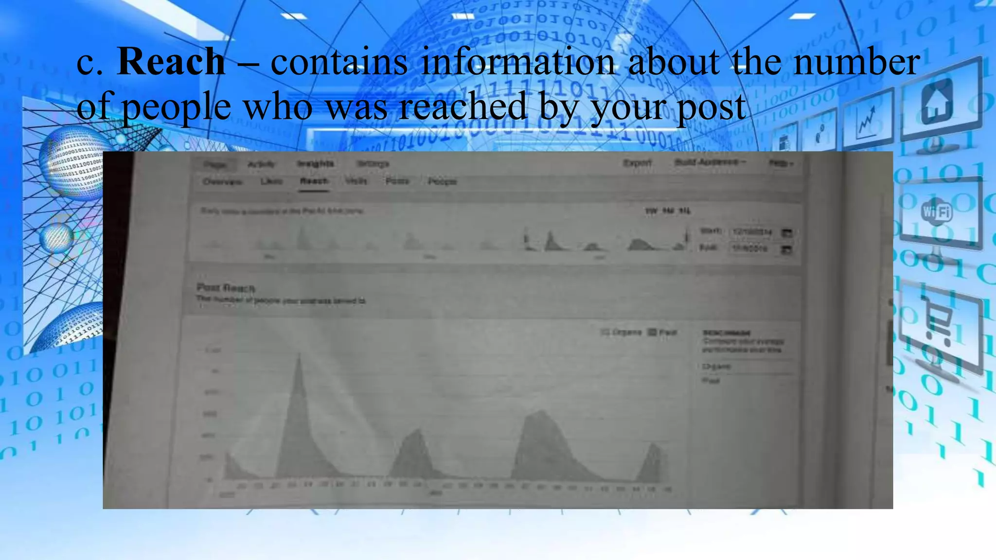 c. Reach – contains information about the number
of people who was reached by your post
 