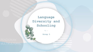 Language
Diversity and
Schooling
By :
Group 3
 