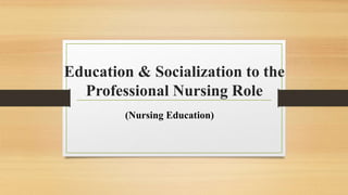 Education & Socialization to the
Professional Nursing Role
(Nursing Education)
 