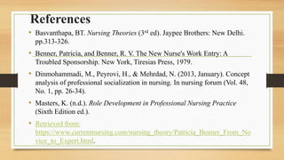 References
• Basvanthapa, BT. Nursing Theories (3rd ed). Jaypee Brothers: New Delhi.
pp.313-326.
• Benner, Patricia, and B...