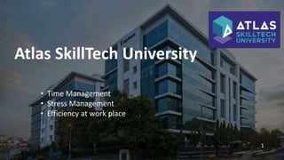 Atlas SkillTech University
• Time Management
• Stress Management
• Efficiency at work place
1
 