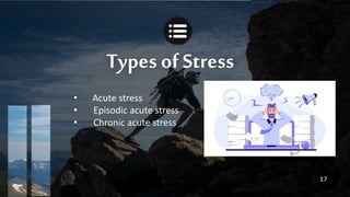 Types ofStress
• Acute stress
• Episodic acute stress
• Chronic acute stress
17
 