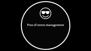 Pros of stress management
 