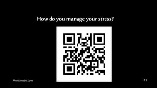 How do youmanage your stress?
Mentimetre.com 23
 