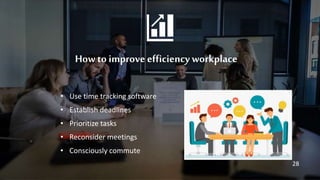 How to improveefficiencyworkplace
• Use time tracking software
• Establish deadlines
• Prioritize tasks
• Reconsider meetings
• Consciously commute
28
 