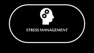 STRESS MANAGEMENT
 