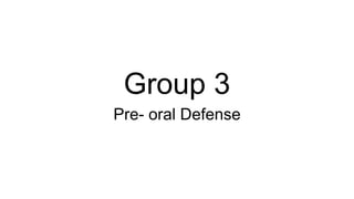 Group 3
Pre- oral Defense
 