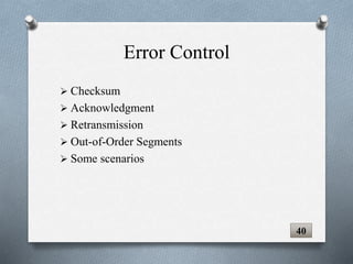 Error Control
 Checksum
 Acknowledgment
 Retransmission
 Out-of-Order Segments
 Some scenarios
40
 
