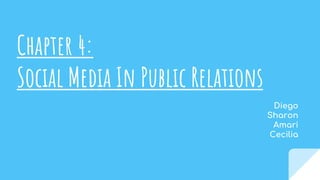 Chapter 4:
Social Media In Public Relations
Diego
Sharon
Amari
Cecilia
 