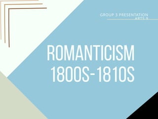 GROUP 3 PRESENTATION
ARTS 9
Romanticism
1800s-1810s
 