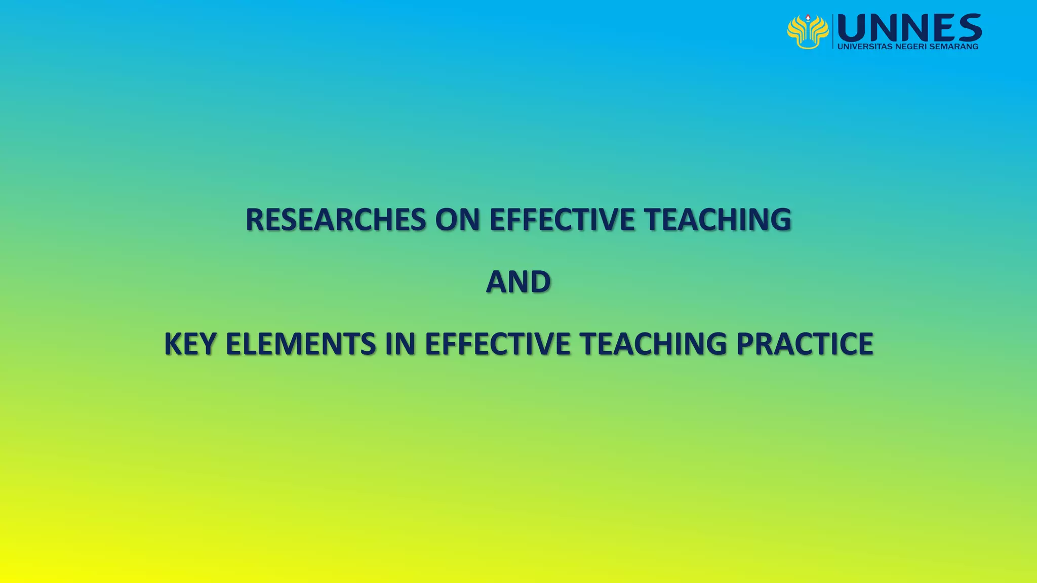 RESEARCHES ON EFFECTIVE TEACHING
AND
KEY ELEMENTS IN EFFECTIVE TEACHING PRACTICE
 