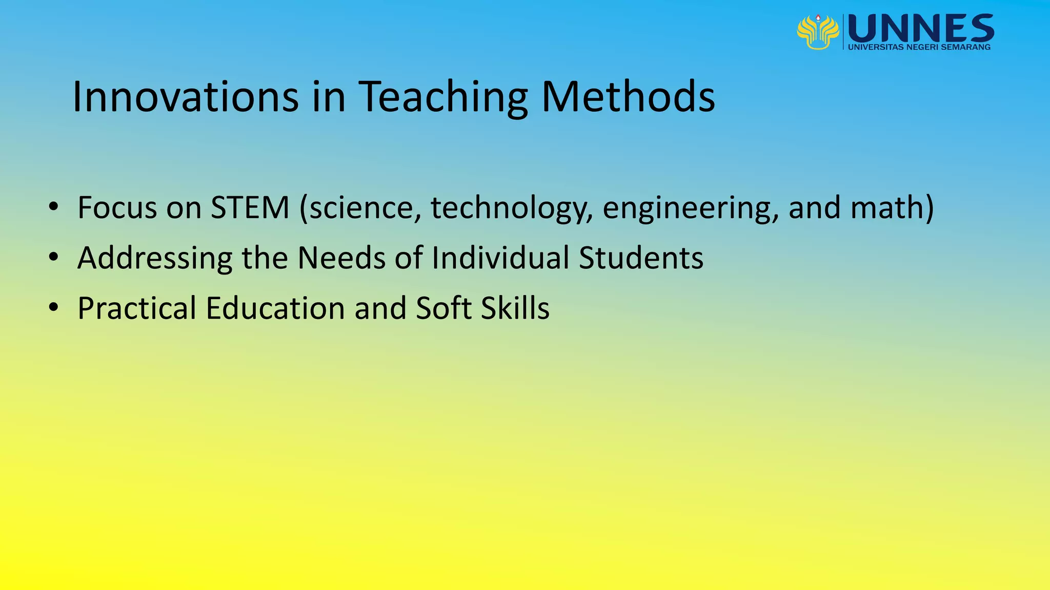 Innovations in Teaching Methods
• Focus on STEM (science, technology, engineering, and math)
• Addressing the Needs of Individual Students
• Practical Education and Soft Skills
 