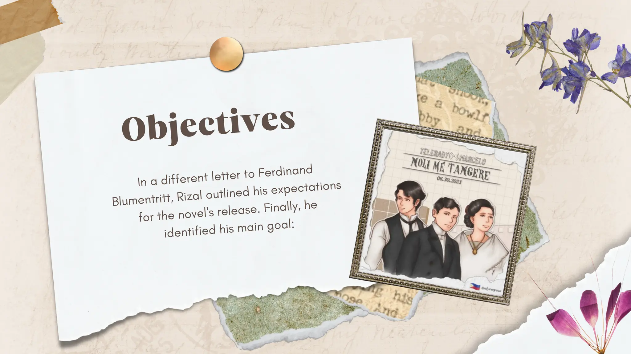 Objectives
In a different letter to Ferdinand
Blumentritt, Rizal outlined his expectations
for the novel's release. Finally, he
identified his main goal:
 