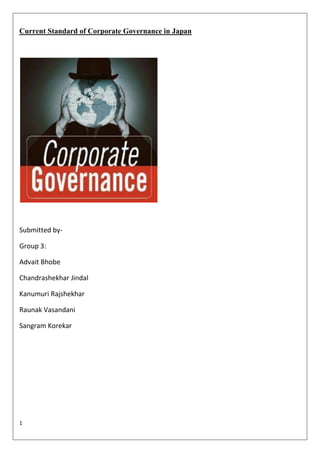 Current Standard of Corporate Governance in Japan




Submitted by-

Group 3:

Advait Bhobe

Chandrashekhar Jindal

Kanumuri Rajshekhar

Raunak Vasandani

Sangram Korekar




1
 