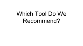 Which Tool Do We
Recommend?
 