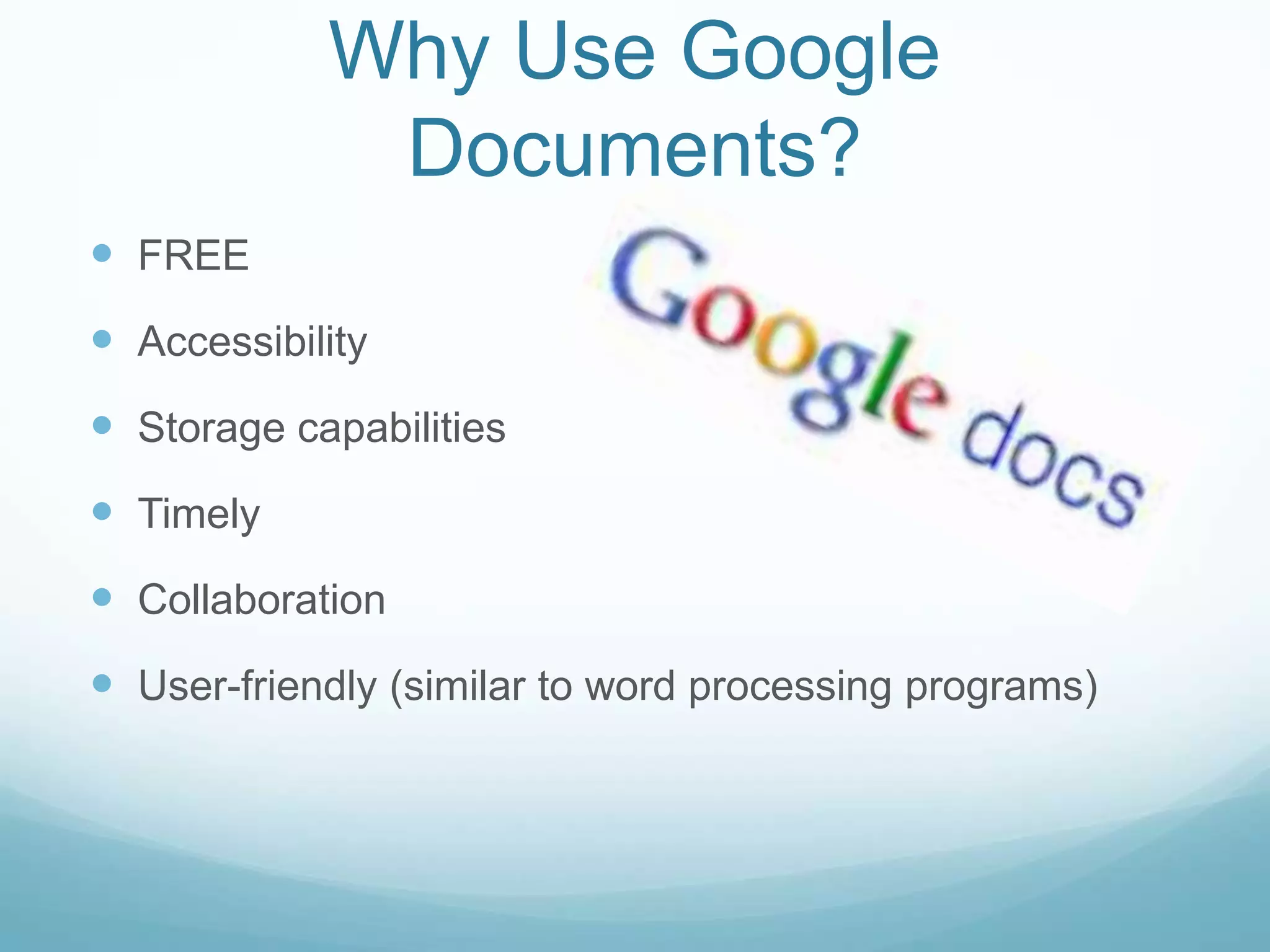 Why Use Google Documents?FREEAccessibilityStorage capabilitiesTimelyCollaborationUser-friendly (similar to word processing programs)