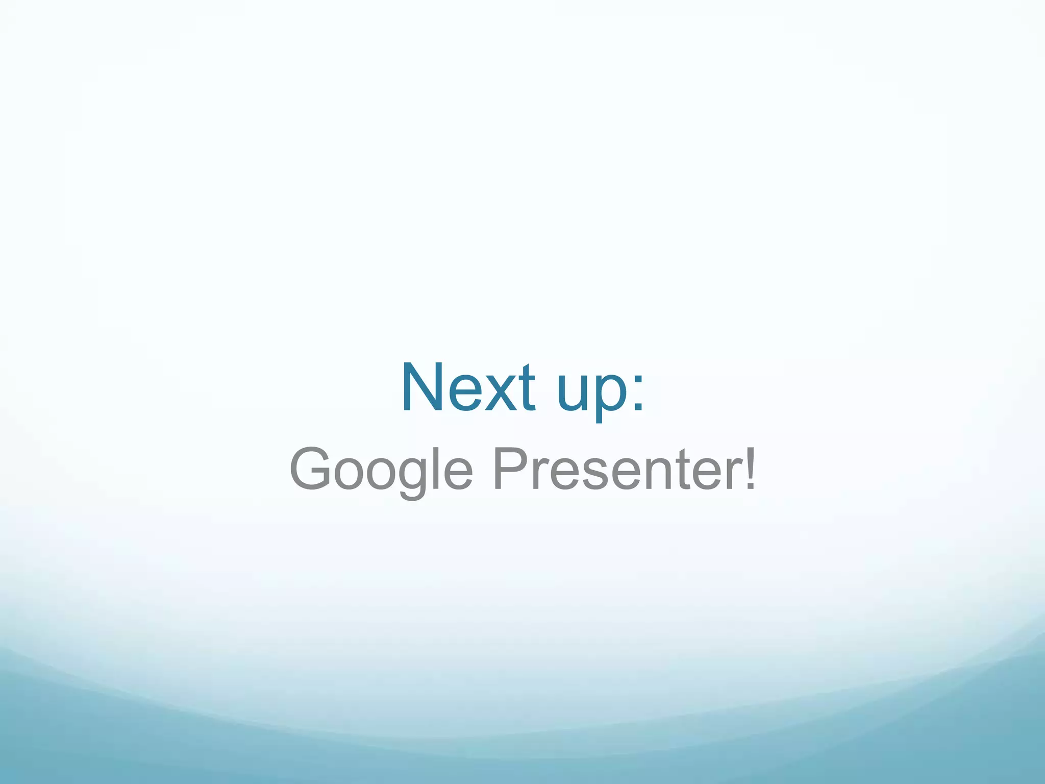 Next up:Google Presenter!