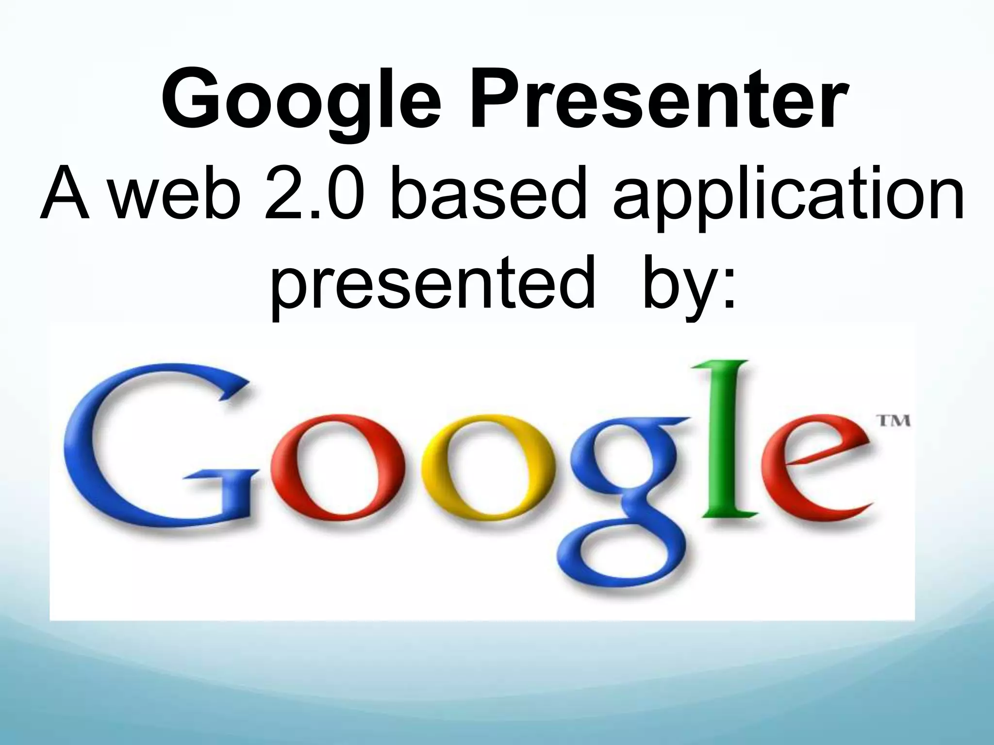 Google PresenterA web 2.0 based applicationpresented  by: