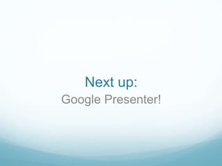 Next up:Google Presenter!
