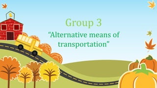 Group 3
“Alternative means of
transportation”
 