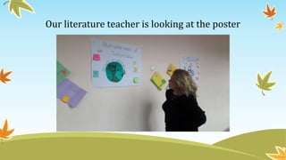 Our literature teacher is looking at the poster
 