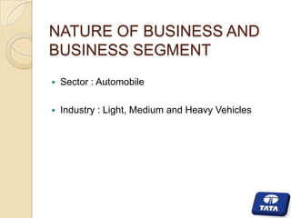 NATURE OF BUSINESS AND
BUSINESS SEGMENT


Sector : Automobile



Industry : Light, Medium and Heavy Vehicles

 