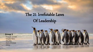 The 21 Irrefutable Laws
Of Leadership
Group 3
- Deepali Jaiswal
- Sangita Naru
- Moulika
- Neha Dhobale
- Nikita
 