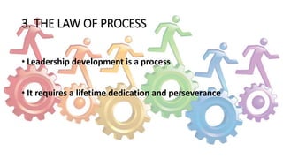 3. THE LAW OF PROCESS
• Leadership development is a process
• It requires a lifetime dedication and perseverance
 
