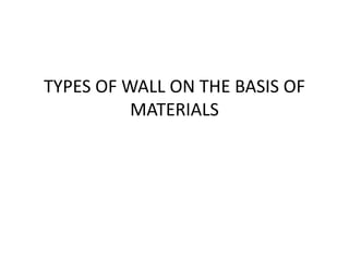 TYPES OF WALL ON THE BASIS OF
MATERIALS
 