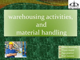 warehousing activities,
        and
  material handling

                     Missy desmala
                     Tiyan majid
                     Aga pratiwi
                     Puji nuraini
 